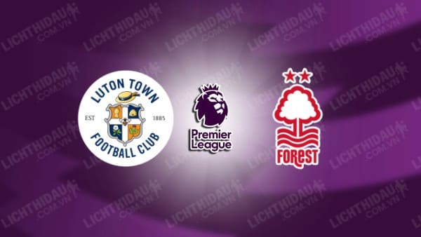 NHẬN ĐỊNH SOI KÈO LUTON TOWN VS NOTTINGHAM, 22H00 NGÀY 16/3