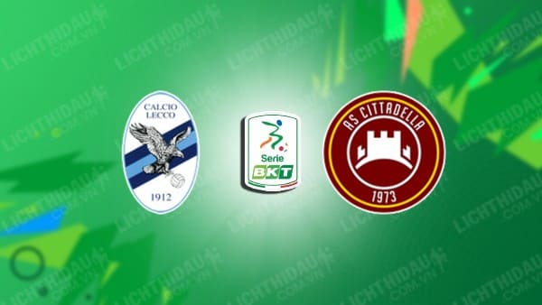 NHẬN ĐỊNH SOI KÈO LECCO VS CITTADELLA, 20H00 NGÀY 1/4