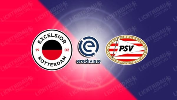 NHẬN ĐỊNH SOI KÈO EXCELSIOR VS PSV EINDHOVEN, 01H00 NGÀY 3/4