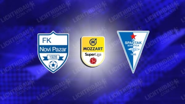 NHẬN ĐỊNH SOI KÈO NOVI PAZAR VS SPARTAK SUBOTICA, 21H00 NGÀY 13/5