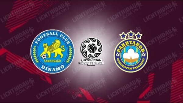 NHẬN ĐỊNH SOI KÈO DINAMO SAMARQAND VS PAKHTAKOR, 21H00 NGÀY 20/5