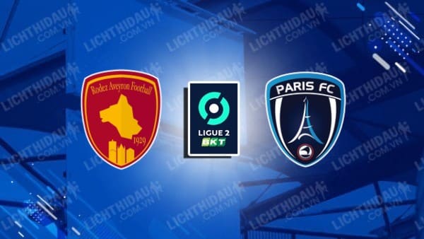 NHẬN ĐỊNH SOI KÈO RODEZ VS PARIS FC, 01H30 NGÀY 22/5