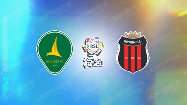 NHẬN ĐỊNH SOI KÈO AL KHALEEJ VS AL-RIYADH, 01H00 NGÀY 28/5