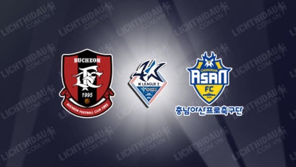 NHẬN ĐỊNH SOI KÈO BUCHEON FC VS CHUNGNAM ASAN, 17H30 NGÀY 27/5