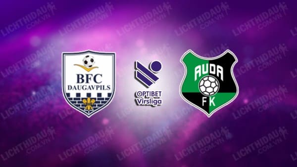 NHẬN ĐỊNH SOI KÈO DAUGAVPILS VS AUDA, 23H00 NGÀY 28/05