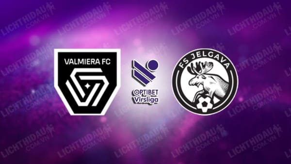 NHẬN ĐỊNH SOI KÈO VALMIERA FC VS JELGAVA, 22H00 NGÀY 28/5