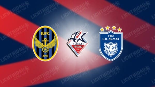 NHẬN ĐỊNH SOI KÈO INCHEON VS ULSAN HD, 17H30 NGÀY 29/05