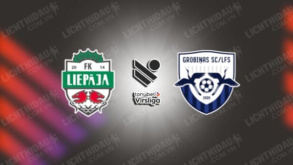 NHẬN ĐỊNH SOI KÈO LIEPAJA VS GROBINAS, 22H00 NGÀY 29/5