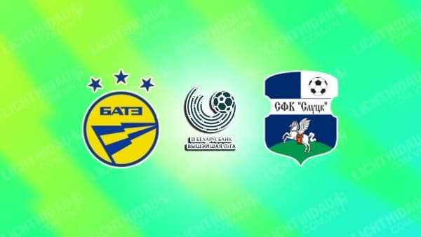 NHẬN ĐỊNH SOI KÈO BATE BORISOV VS SLUTSK, 23H30 NGÀY 31/05