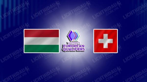 NHẬN ĐỊNH SOI KÈO NỮ HUNGARY VS NỮ THỤY SĨ, 22H30 NGÀY 4/6