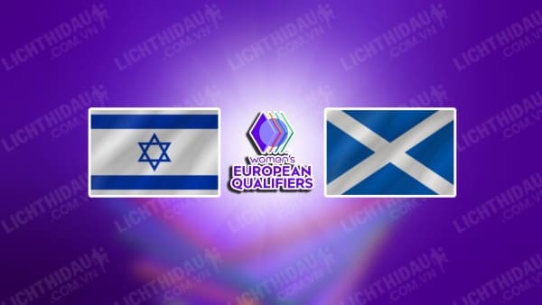 NHẬN ĐỊNH SOI KÈO NỮ ISRAEL VS NỮ SCOTLAND, 21H00 NGÀY 4/6