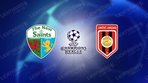 NHẬN ĐỊNH SOI KÈO THE NEW SAINTS VS DECIC TUZI, 01H00 NGÀY 10/07