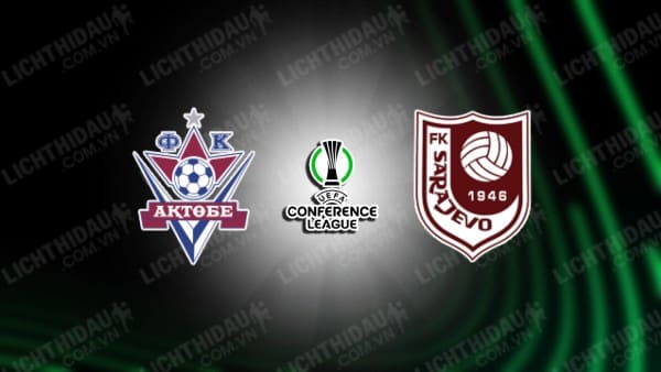 NHẬN ĐỊNH SOI KÈO AKTOBE VS SARAJEVO, 22H00 NGÀY 11/07