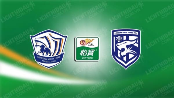 NHẬN ĐỊNH SOI KÈO CANGZHOU MIGHTY VS WUHAN THREE TOWNS, 18H35 NGÀY 12/7