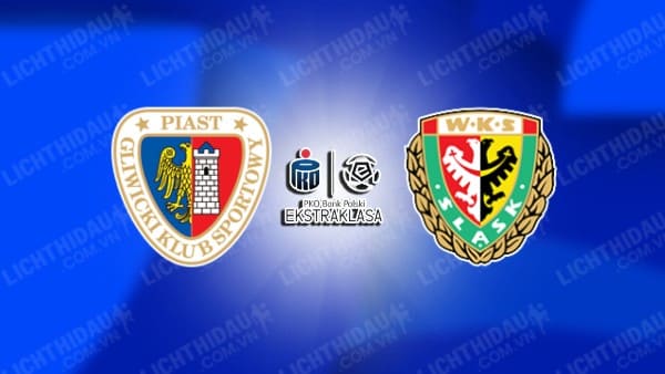 NHẬN ĐỊNH SOI KÈO PIAST GLIWICE VS SLASK WROCLAW, 22H30 NGÀY 28/07