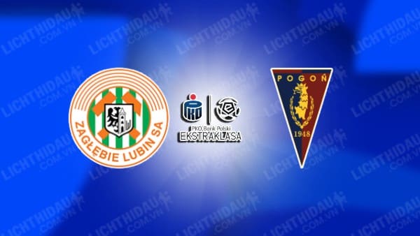 NHẬN ĐỊNH SOI KÈO ZAGLEBIE LUBIN VS POGON SZCZECIN, 19H45 NGÀY 28/07