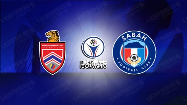 NHẬN ĐỊNH SOI KÈO KUALA LUMPUR VS SABAH, 19H15 NGÀY 31/07