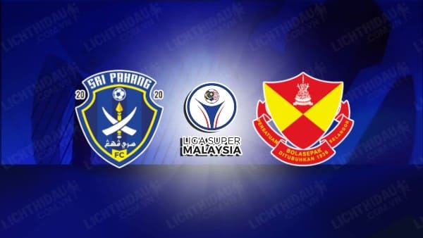 NHẬN ĐỊNH SOI KÈO SRI PAHANG VS SELANGOR, 19H15 NGÀY 31/07