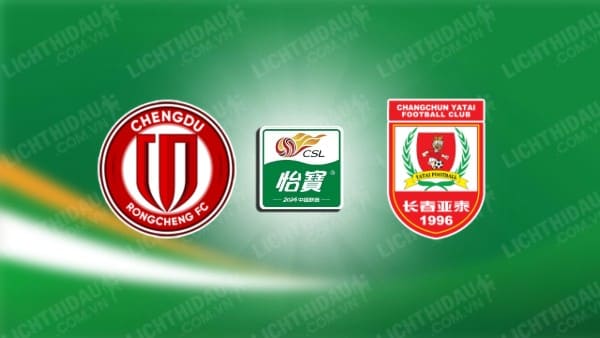 NHẬN ĐỊNH SOI KÈO CHENGDU RONGCHENG VS CHANGCHUN YATAI, 19H00 NGÀY 3/8