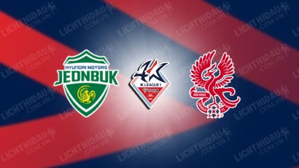 NHẬN ĐỊNH SOI KÈO JEONBUK HYUNDAI VS GWANGJU, 17H30 NGÀY 9/8