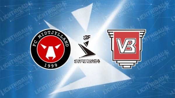 NHẬN ĐỊNH SOI KÈO MIDTJYLLAND VS VEJLE, 00H00 NGÀY 10/08