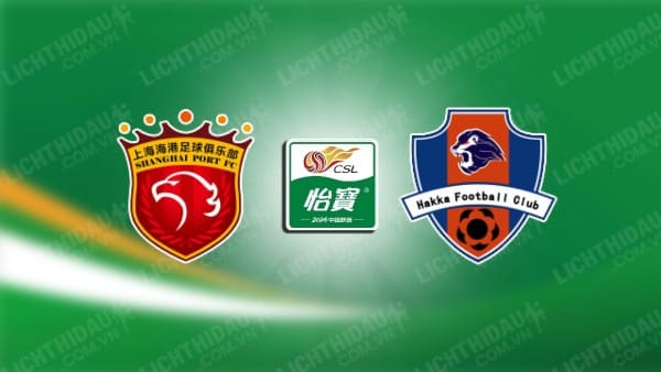 NHẬN ĐỊNH SOI KÈO SHANGHAI PORT VS MEIZHOU HAKKA, 18H35 NGÀY 09/08