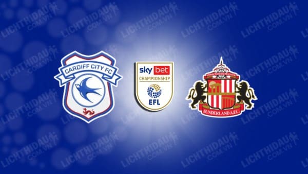 NHẬN ĐỊNH SOI KÈO CARDIFF CITY VS SUNDERLAND, 18H30 NGÀY 10/08