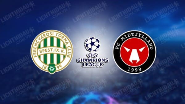 NHẬN ĐỊNH SOI KÈO FERENCVAROSI VS MIDTJYLLAND, 01H00 NGÀY 14/8