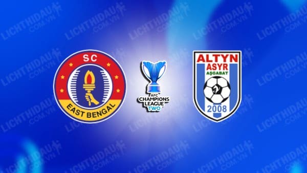 NHẬN ĐỊNH SOI KÈO EAST BENGAL VS ALTYN ASYR, 20H30 NGÀY 14/8