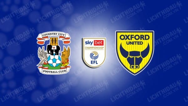 NHẬN ĐỊNH SOI KÈO COVENTRY VS OXFORD UNITED, 02H00 NGÀY 17/8