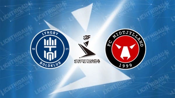 NHẬN ĐỊNH SOI KÈO LYNGBY VS MIDTJYLLAND, 00H00 NGÀY 17/8