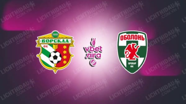 NHẬN ĐỊNH SOI KÈO VORSKLA VS OBOLON KIEV, 22H00 NGÀY 16/8