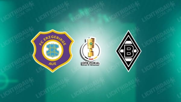 NHẬN ĐỊNH SOI KÈO ERZGEBIRGE AUE VS MONCHENGLADBACH, 18H00 NGÀY 17/08