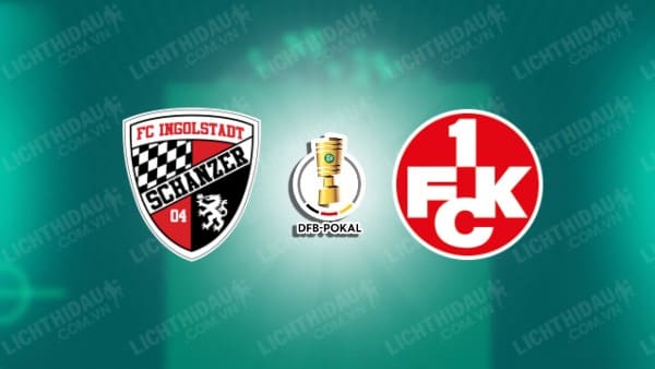 NHẬN ĐỊNH SOI KÈO INGOLSTADT VS KAISERSLAUTERN, 20H30 NGÀY 17/08