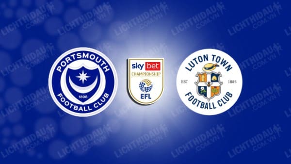 NHẬN ĐỊNH SOI KÈO PORTSMOUTH VS LUTON TOWN, 18H30 NGÀY 17/08