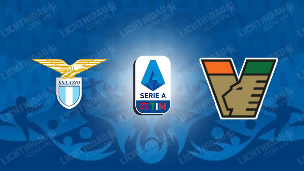 NHẬN ĐỊNH SOI KÈO LAZIO VS VENEZIA, 01H45 NGÀY 19/8