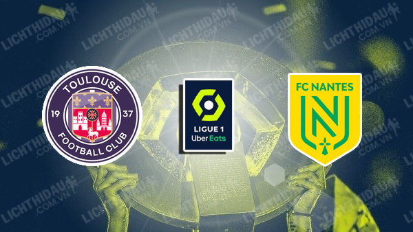 NHẬN ĐỊNH SOI KÈO TOULOUSE VS NANTES, 22H00 NGÀY 18/8