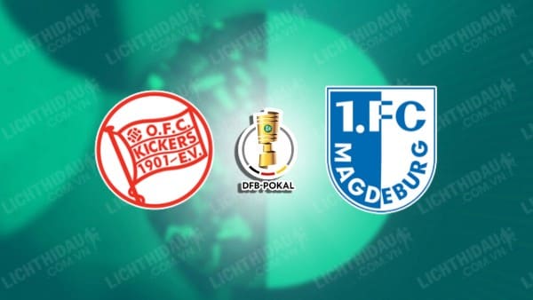 NHẬN ĐỊNH SOI KÈO KICKERS OFFENBACH VS MAGDEBURG, 23H00 NGÀY 19/8