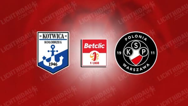 NHẬN ĐỊNH SOI KÈO KOTWICA VS POLONIA WARSZAWA, 23H00 NGÀY 20/8