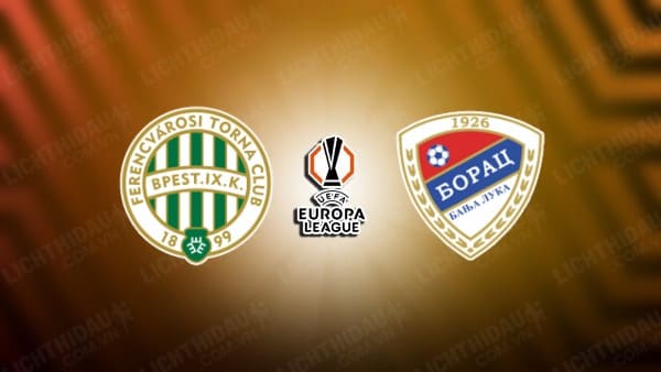 NHẬN ĐỊNH SOI KÈO FERENCVAROS VS BORAC BANJA LUKA, 01H00 NGÀY 23/8