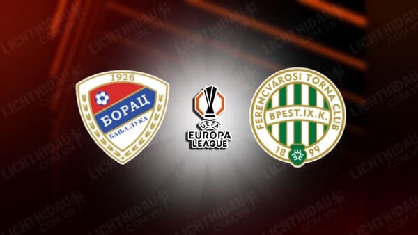 NHẬN ĐỊNH BORAC BANJA LUKA VS FERENCVAROS, 02H00 NGÀY 30/8