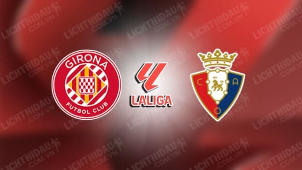 NHẬN ĐỊNH SOI KÈO GIRONA VS OSASUNA, 00H00 NGÀY 30/8