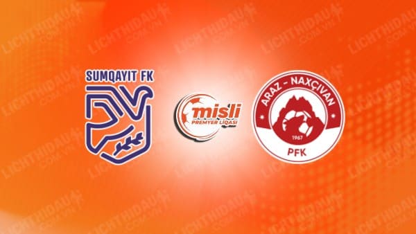 NHẬN ĐỊNH SOI KÈO SUMQAYIT VS ARAZ NAKHCHIVAN, 23H00 NGÀY 30/8