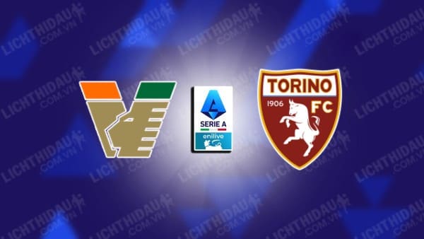 NHẬN ĐỊNH SOI KÈO VENEZIA VS TORINO, 23H30 NGÀY 30/8