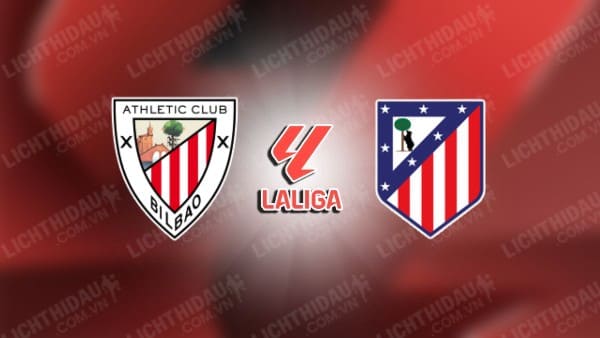 NHẬN ĐỊNH SOI KÈO ATHLETIC BILBAO VS ATLETICO MADRID, 00H00 NGÀY 01/09