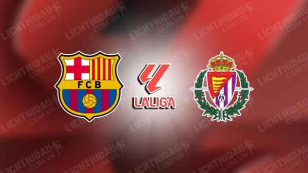 NHẬN ĐỊNH SOI KÈO BARCELONA VS VALLADOLID, 22H00 NGÀY 31/8