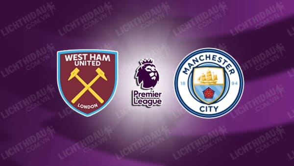 NHẬN ĐỊNH SOI KÈO WEST HAM VS MAN CITY, 23H30 NGÀY 31/8