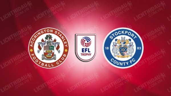 NHẬN ĐỊNH SOI KÈO ACCRINGTON VS STOCKPORT, 01H45 NGÀY 04/09