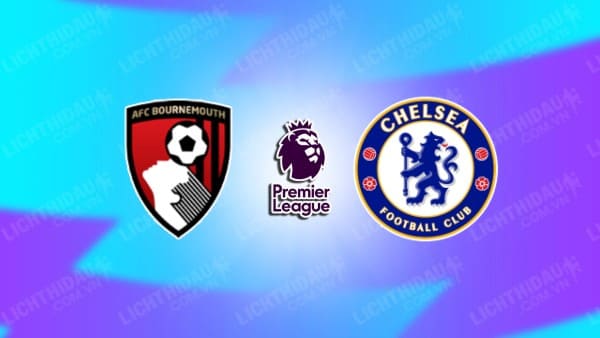 NHẬN ĐỊNH SOI KÈO BOURNEMOUTH VS CHELSEA, 02H00 NGÀY 15/9