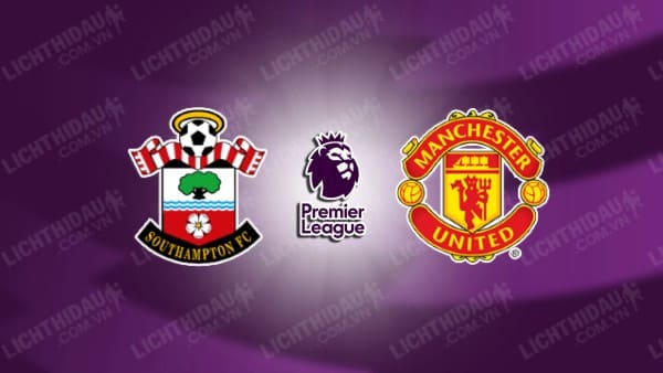 NHẬN ĐỊNH SOI KÈO SOUTHAMPTON VS MAN UTD, 18H30 NGÀY 14/09